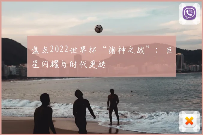 盘点2022世界杯“诸神之战”：巨星闪耀与时代更迭