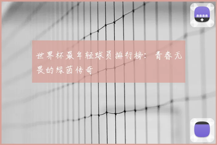世界杯最年轻球员排行榜：青春无畏的绿茵传奇
