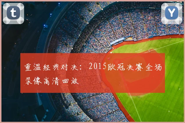 重温经典对决：2015欧冠决赛全场录像高清回放